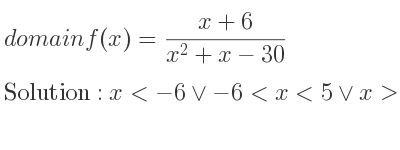 The domain of f(x)=(x+6)/(x^2+x-30) is x<-6\lor-6<x<5\lor x>5